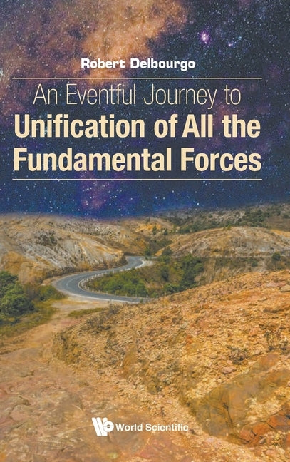 An Eventful Journey to Unification of All the Fundamental Forces by Delbourgo, Robert