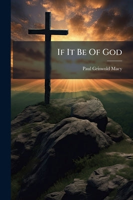 If It Be Of God by Macy, Paul Griswold