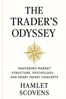 The Trader's Odyssey: Mastering Market Structure, Psychology, and Smart Money Concepts by Scovens, Hamlet