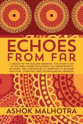 Echoes from Far: A sequel to The Golden Sparrow, the story is set in the early years following the Independence of India, and chronicle by Malhotra, Ashok