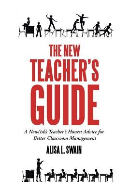 The New Teacher'S Guide: A New(Ish) Teacher'S Honest Advice for Better Classroom Management by Swain, Alisa L.