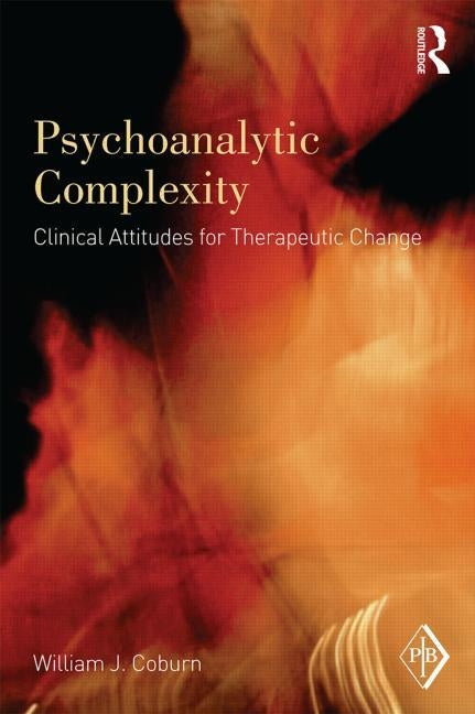 Psychoanalytic Complexity: Clinical Attitudes for Therapeutic Change by Coburn, William J.
