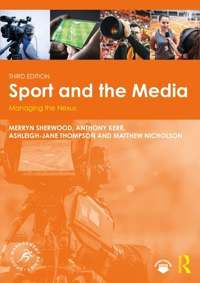 Sport and the Media: Managing the Nexus by Sherwood, Merryn