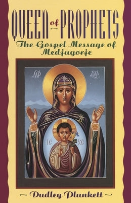 Queen of Prophets: The Gospel Message of Medjugorje by Plunkett, Dudley