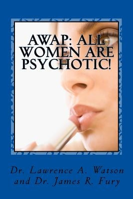 Awap: All Women Are Psychotic! by Fury, James R.