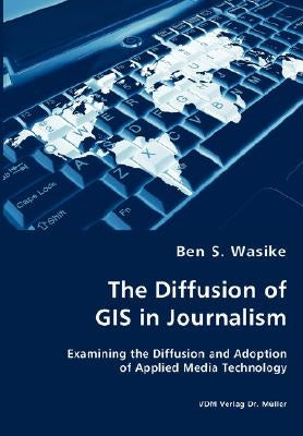 The Diffusion of GIS in Journalism by Wasike, Ben S.
