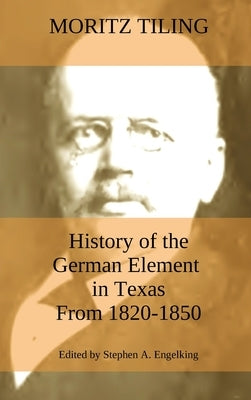 History of the German Element in Texas from 1820-1850: and Historical Sketches of the German Texas Singers' League and Houston Turnverein from 1853- 1 by Tiling, Moritz