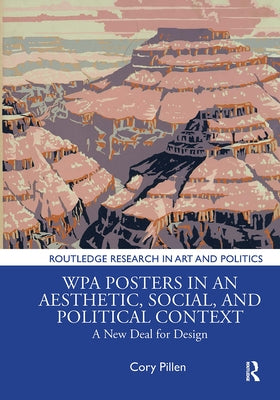 Wpa Posters in an Aesthetic, Social, and Political Context: A New Deal for Design by Pillen, Cory