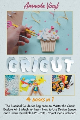 Cricut: The Essential Guide for Beginners to Master the Cricut Explore Air 2 Machine, Learn How to Use Design Space, and Creat by Vinyl, Amanda