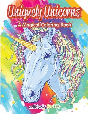 Uniquely Unicorns: A Magical Coloring Book by For Kids, Activibooks