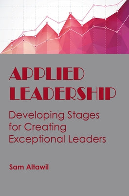 Applied Leadership: Developing Stages for Creating Exceptional Leaders by Altawil, Sam