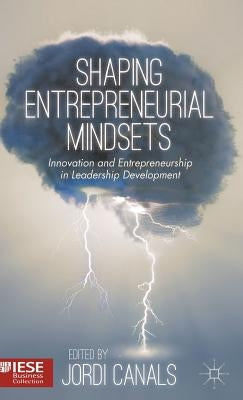 Shaping Entrepreneurial Mindsets: Innovation and Entrepreneurship in Leadership Development by Canals, Jordi