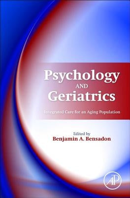 Psychology and Geriatrics: Integrated Care for an Aging Population by Bensadon, Benjamin A.