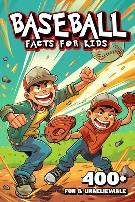 400+ Fun & Unbelievable Baseball Facts for Kids: Uncover Amazing Comebacks, Legendary Players, Quirky Traditions & More! (The Ultimate Gift for Baseba by MacDonald, Florida