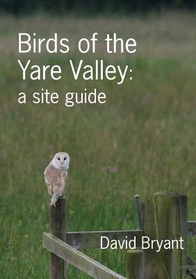 Birds of the Yare Valley: a site guide by Bryant, David
