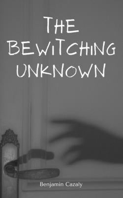 The Bewitching Unknown by Cazaly, Benjamin