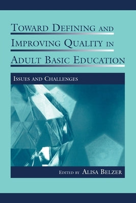 Toward Defining and Improving Quality in Adult Basic Education: Issues and Challenges by Belzer, Alisa