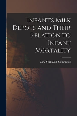Infant's Milk Depots and Their Relation to Infant Mortality by New York Milk Committee