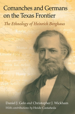 Comanches and Germans on the Texas Frontier: The Ethnology of Heinrich Berghaus Volume 42 by Gelo, Daniel J.