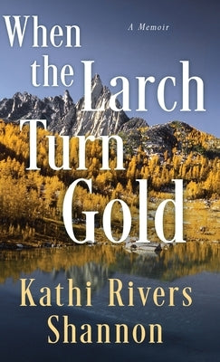 When the Larch Turn Gold by Rivers Shannon, Kathi