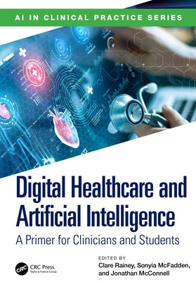 Digital Healthcare and Artificial Intelligence: A Primer for Clinicians and Students by Rainey, Clare