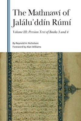 The Mathnawí of Jaláluʾddín Rúmí, Volume III: Persian Text of Books 3 and 4 by Nicholson, Reynold a.