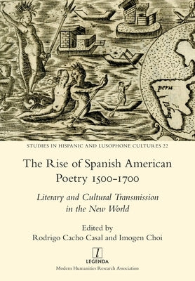 The Rise of Spanish American Poetry 1500-1700: Literary and Cultural Transmission in the New World by Choi, Imogen
