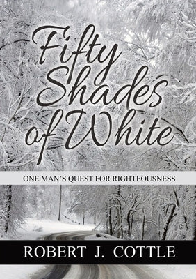 Fifty Shades of White: One Man's Quest for Righteousness by Cottle, Robert J.