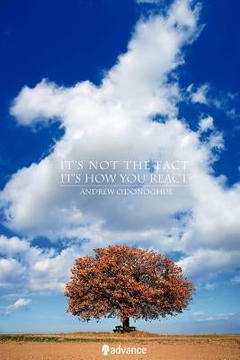 It's Not the Fact, It's How You React by O'Donoghue, Andrew