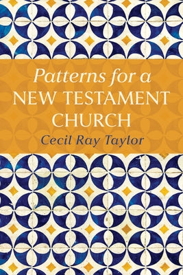 Patterns for a New Testament Church by Taylor, Cecil Ray