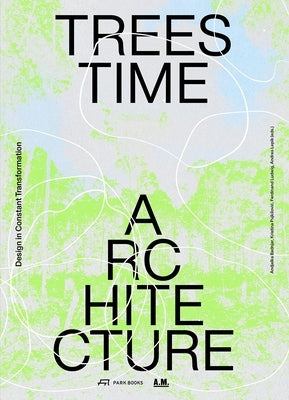 Trees, Time, Architecture!: Design in Constant Transformation by Badnjar Gojnic, Andjelka
