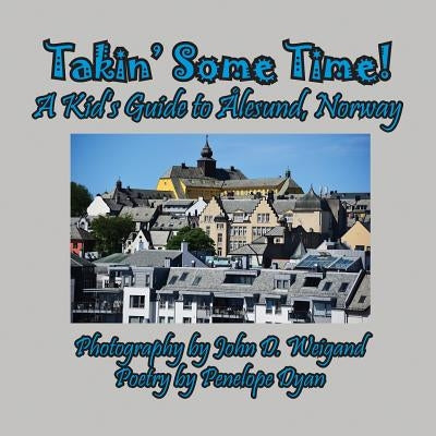 Takin' Some Time! a Kid's Guide to Ålesund, Norway by Dyan, Penelope