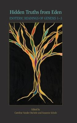 Hidden Truths from Eden: Esoteric Readings of Genesis 1-3 by Vander Stichele, Caroline