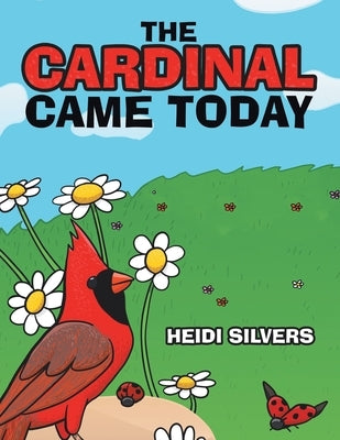 The Cardinal Came Today by Silvers, Heidi