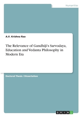 The Relevance of Gandhiji's Sarvodaya, Education and Vedanta Philosophy in Modern Era by Rao, A. V. Krishna
