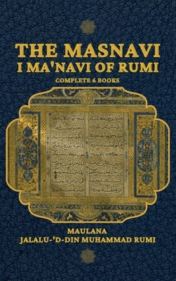 The Masnavi I Ma'navi of Rumi by Rumi, Maulana Jalalu-'d-Din Muhammad