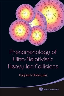 Phenomenology of Ultra-Relativistic Heavy-Ion Collisions by Florkowski, Wojciech