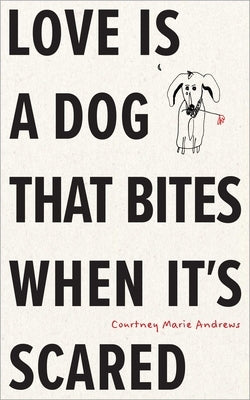 Love Is a Dog That Bites When It's Scared by Andrews, Courtney Marie