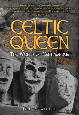 Celtic Queen: The World of Cartimandua by Armitage, Jill
