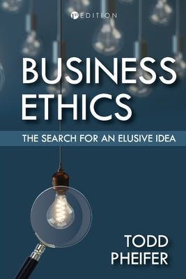 Business Ethics: The Search for an Elusive Idea by Pheifer, Todd