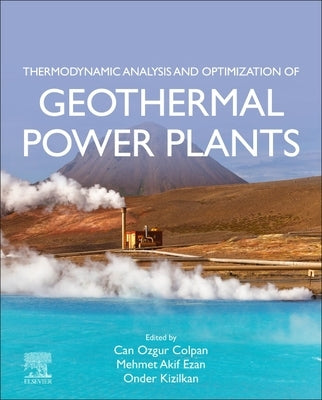 Thermodynamic Analysis and Optimization of Geothermal Power Plants by Colpan, Can Ozgur