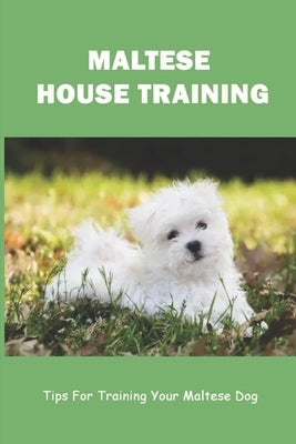 Maltese House Training: Tips For Training Your Maltese Dog: How To Train A Maltese Puppy To Sit by Daudelin, Thu