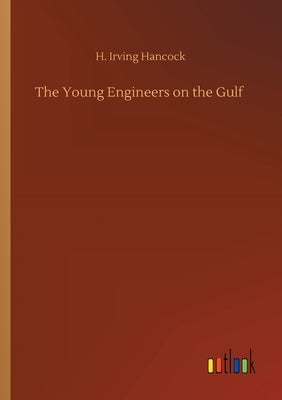 The Young Engineers on the Gulf by Hancock, H. Irving