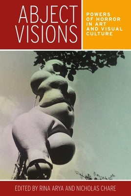 Abject Visions: Powers of Horror in Art and Visual Culture by Arya, Rina