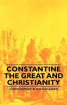 Constantine the Great and Christianity by Coleman, Christopher Bush