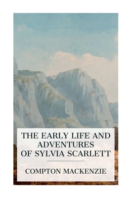 The Early Life and Adventures of Sylvia Scarlett by MacKenzie, Compton