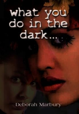 what you do in the dark: a novel by Deborah Marbury by Marbury, Deborah