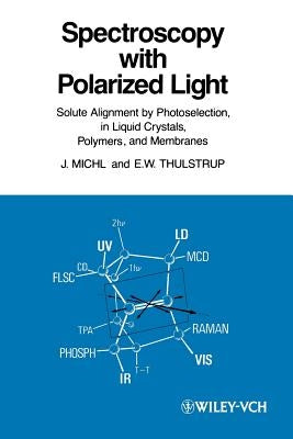 Spectroscopy with Polarized Light: Solute Alignment by Photoselection, Liquid Crystal, Polymers, and Membranes Corrected Software Edition by Michl, Josef