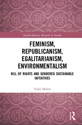 Feminism, Republicanism, Egalitarianism, Environmentalism: Bill of Rights and Gendered Sustainable Initiatives by Maleta, Yulia