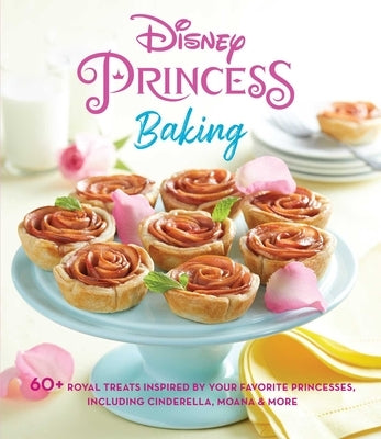 Disney Princess Baking: 60+ Royal Treats Inspired by Your Favorite Princesses, Including Cinderella, Moana & More by Weldon Owen
